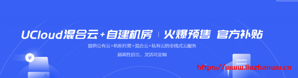 UCloud：【开春采购】混合云+自建机房，火爆预售、官方补贴！