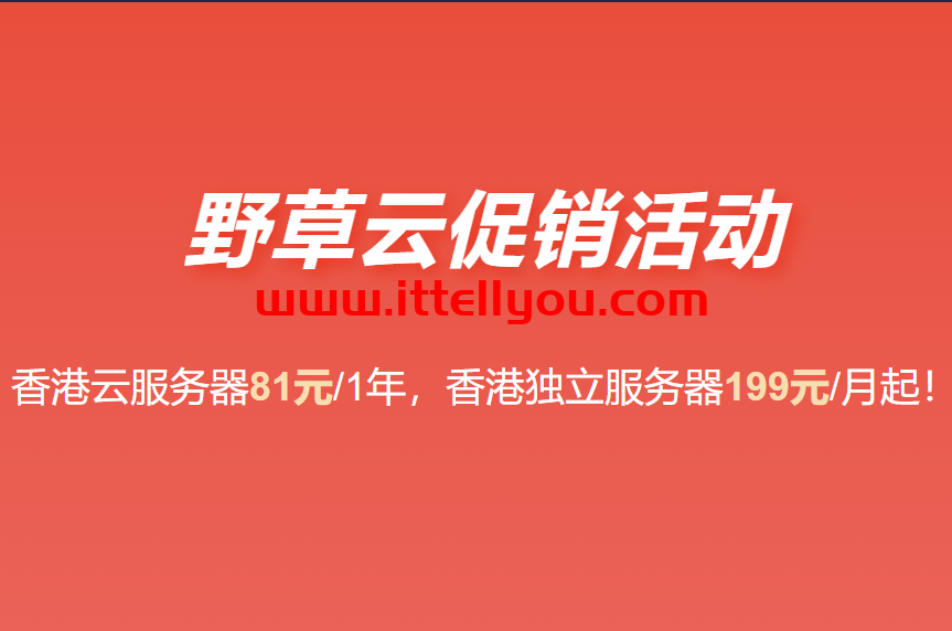 野草云：香港独立服务器199元/月起，香港VPS年付81元起，可选优质/精品BGP线路
